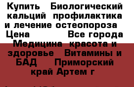 Купить : Биологический кальций -профилактика и лечение остеопороза › Цена ­ 3 090 - Все города Медицина, красота и здоровье » Витамины и БАД   . Приморский край,Артем г.